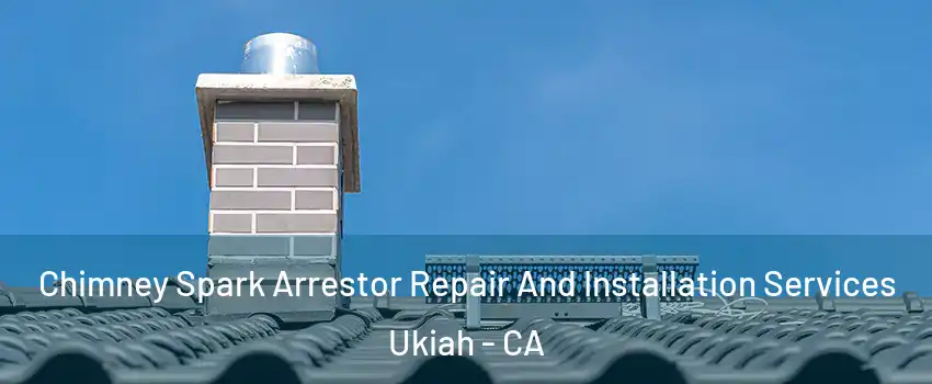  Chimney Spark Arrestor Repair And Installation Services Ukiah - CA