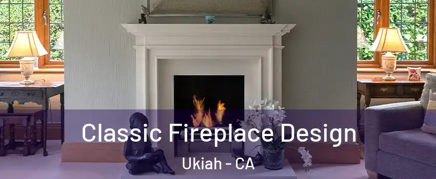Classic Fireplace Design Ukiah - CA