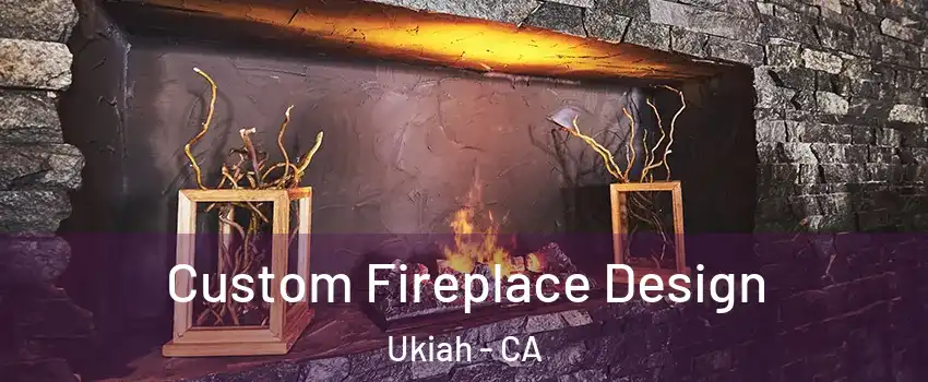  Custom Fireplace Design Ukiah - CA