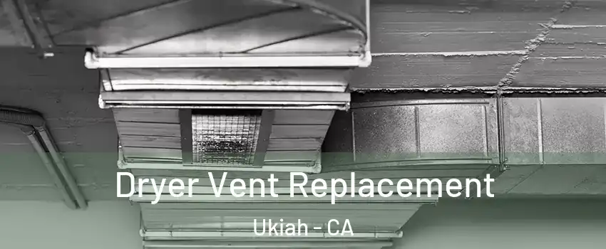  Dryer Vent Replacement Ukiah - CA