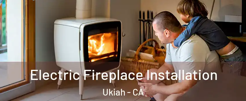 Electric Fireplace Installation Ukiah - CA