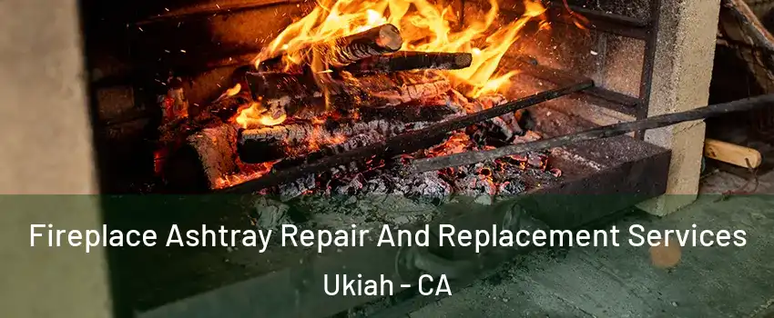  Fireplace Ashtray Repair And Replacement Services Ukiah - CA