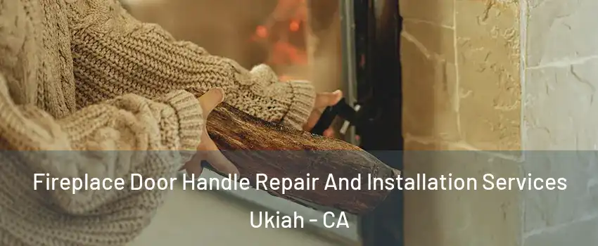  Fireplace Door Handle Repair And Installation Services Ukiah - CA