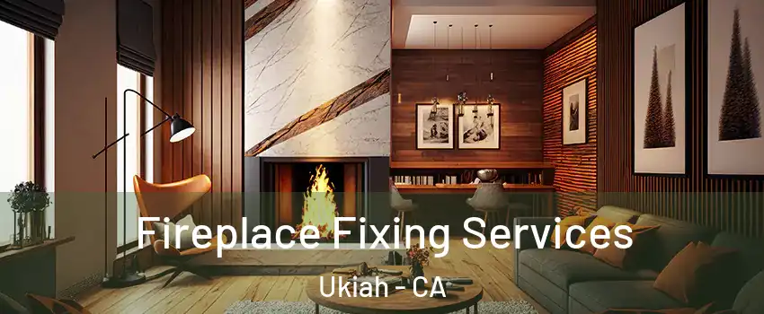  Fireplace Fixing Services Ukiah - CA