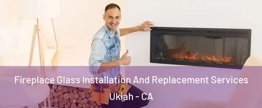  Fireplace Glass Installation And Replacement Services Ukiah - CA