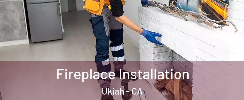  Fireplace Installation Ukiah - CA