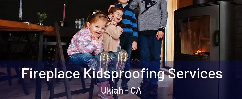  Fireplace Kidsproofing Services Ukiah - CA