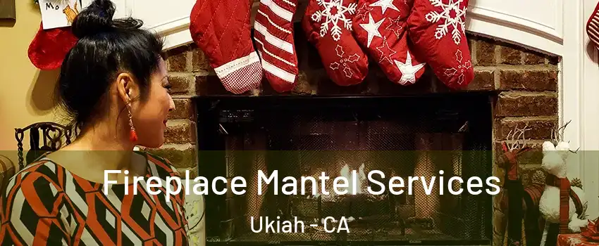  Fireplace Mantel Services Ukiah - CA