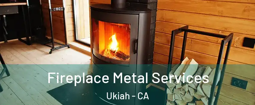  Fireplace Metal Services Ukiah - CA