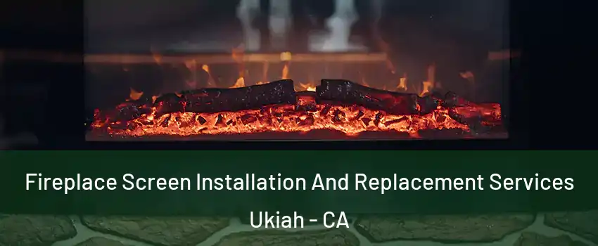  Fireplace Screen Installation And Replacement Services Ukiah - CA