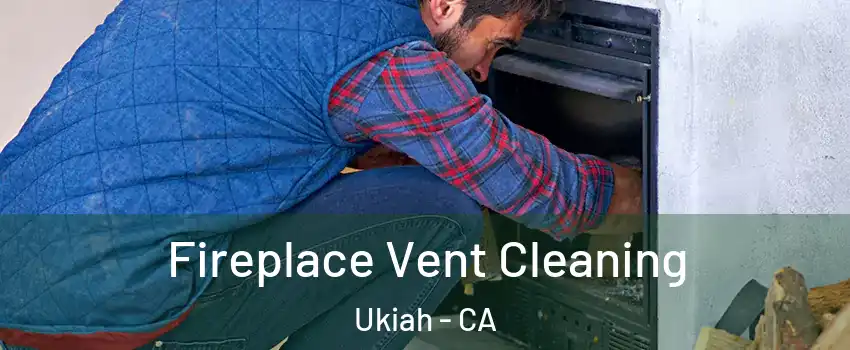  Fireplace Vent Cleaning Ukiah - CA