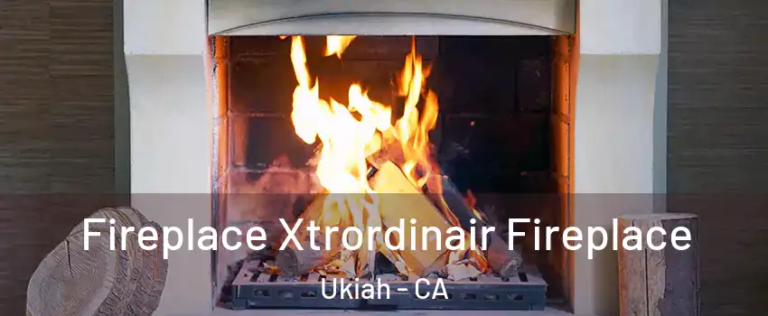  Fireplace Xtrordinair Fireplace Ukiah - CA