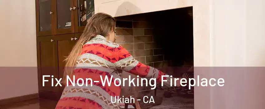  Fix Non-Working Fireplace Ukiah - CA