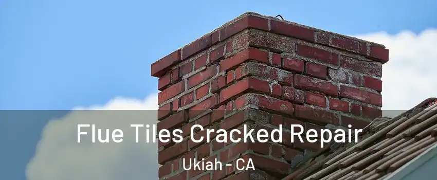  Flue Tiles Cracked Repair Ukiah - CA
