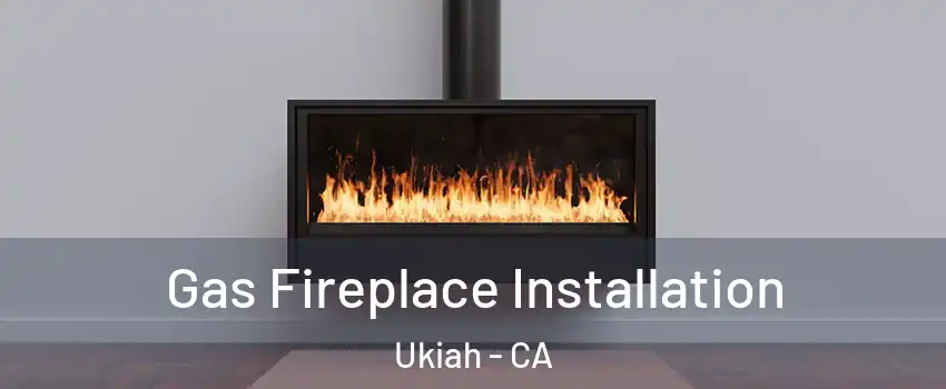 Gas Fireplace Installation Ukiah - CA