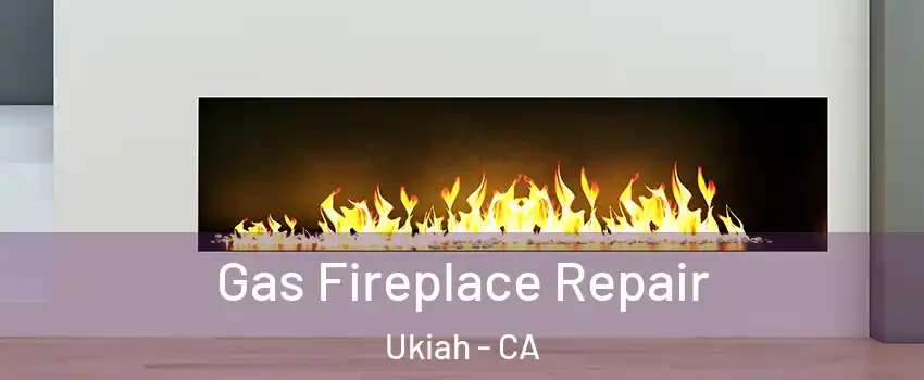  Gas Fireplace Repair Ukiah - CA