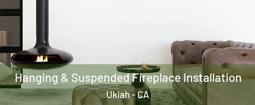  Hanging & Suspended Fireplace Installation Ukiah - CA