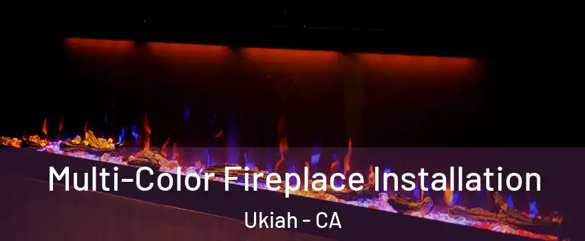  Multi-Color Fireplace Installation Ukiah - CA