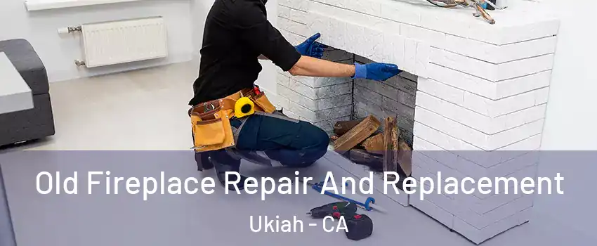 Old Fireplace Repair And Replacement Ukiah - CA