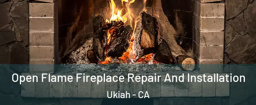 Open Flame Fireplace Repair And Installation Ukiah - CA