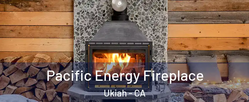  Pacific Energy Fireplace Ukiah - CA