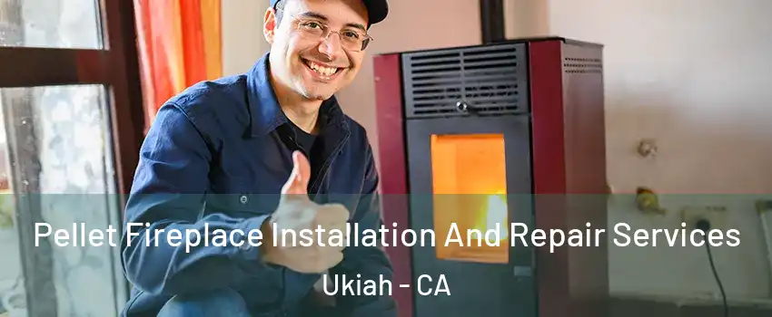  Pellet Fireplace Installation And Repair Services Ukiah - CA