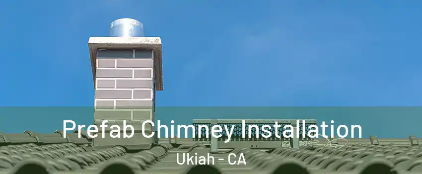  Prefab Chimney Installation Ukiah - CA