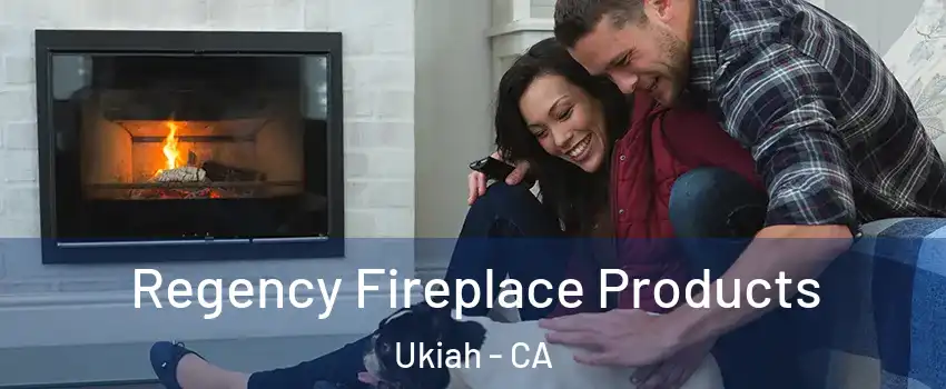  Regency Fireplace Products Ukiah - CA