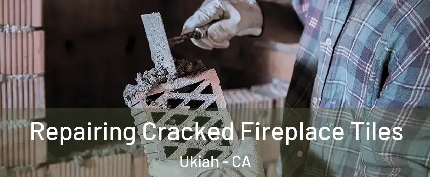  Repairing Cracked Fireplace Tiles Ukiah - CA